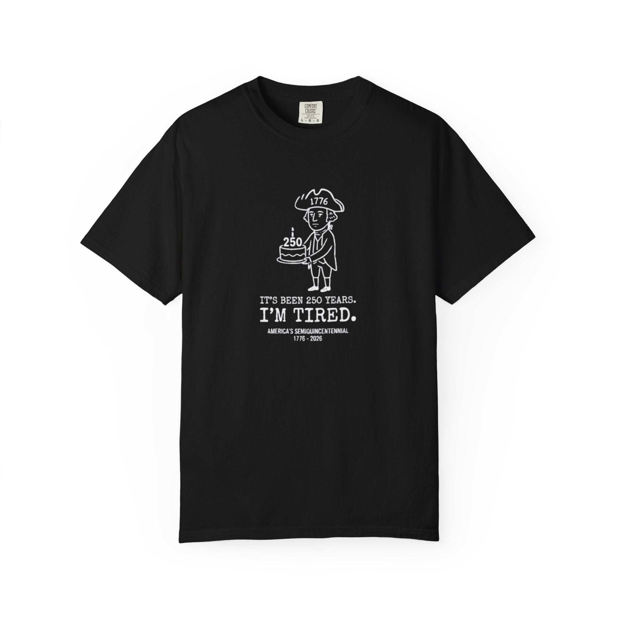 It's Been 250 Years. I'm Tired. Historical Funny America 250 Birthday Tee