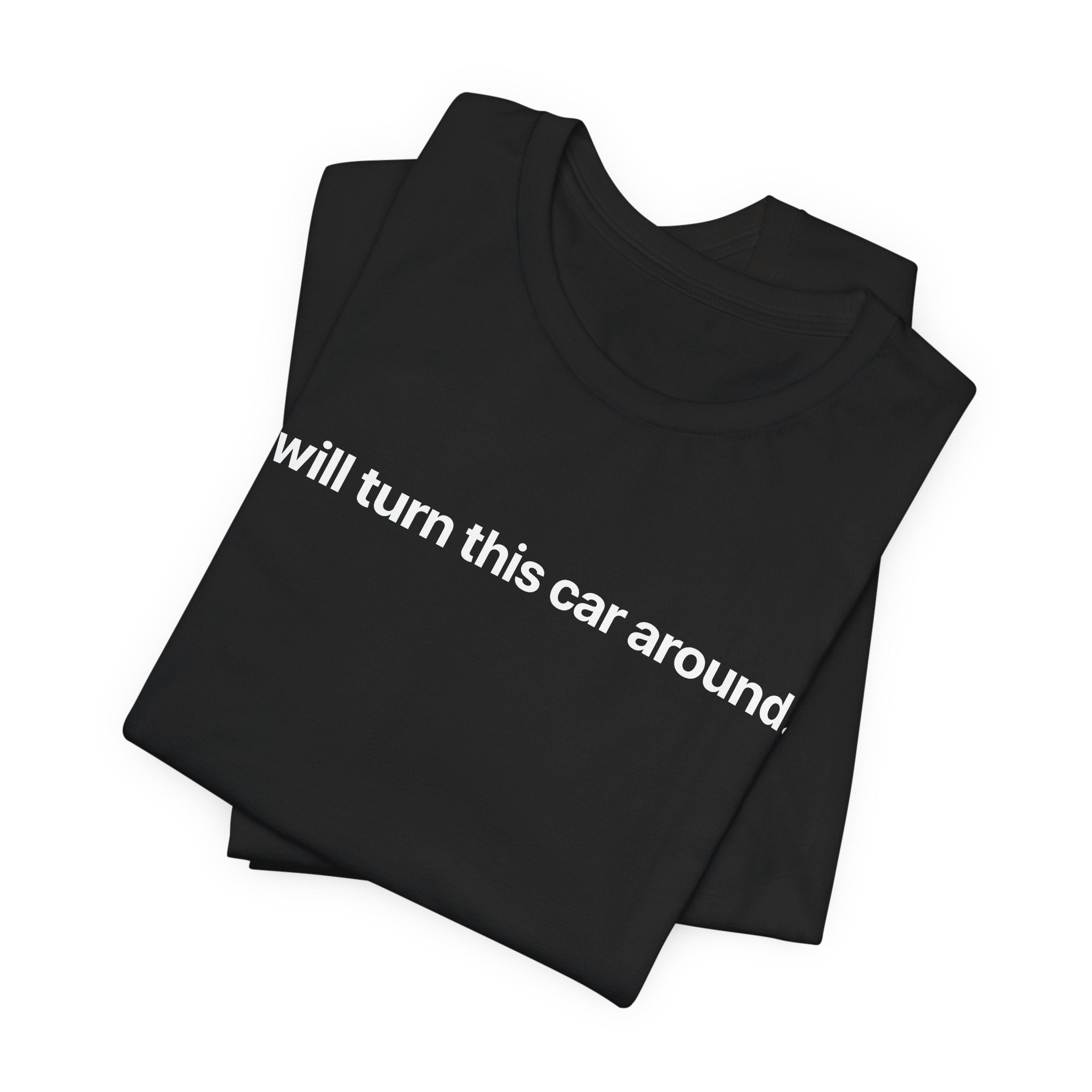 I will turn this car around - T-Shirt