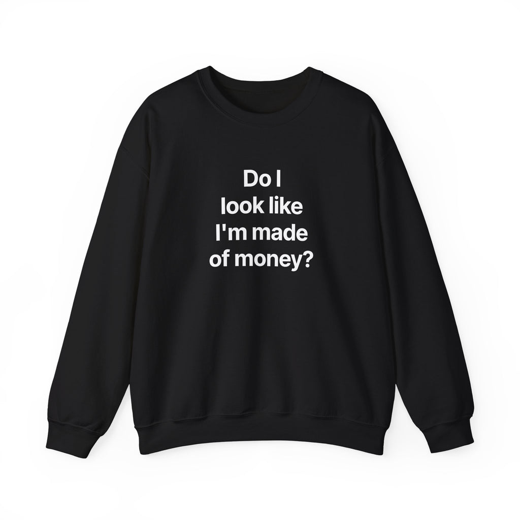Do I look like I'm made of money? - Crewneck