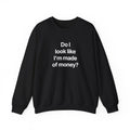 Do I look like I'm made of money? - Crewneck