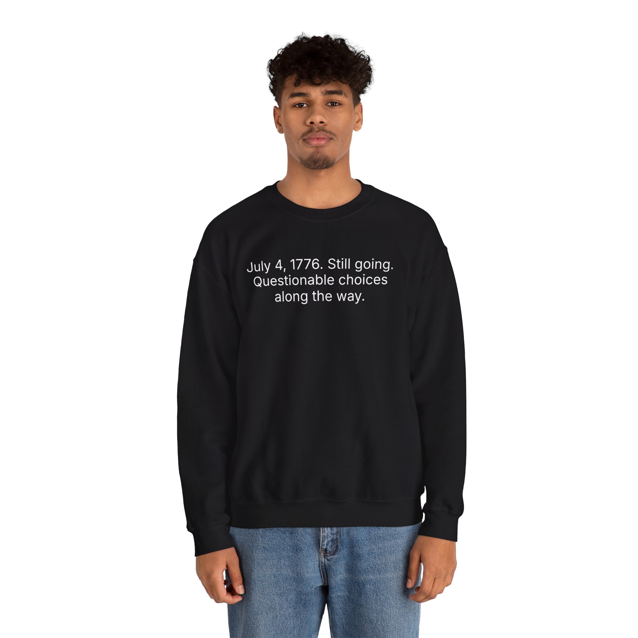 Crewneck Sweatshirt - "July 4, 1776. Still going. Questionable choices along the way." Patriotic Funny Independence Day Pullover