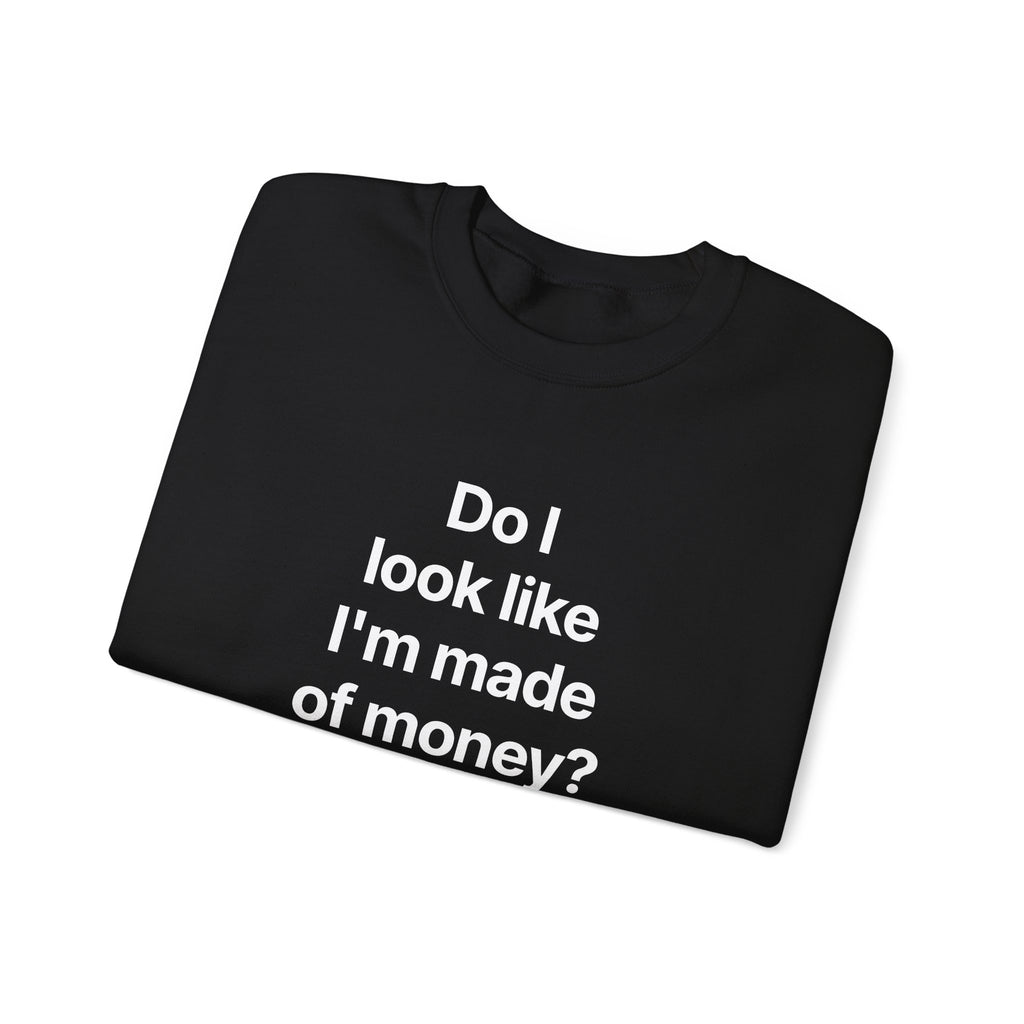 Do I look like I'm made of money? - Crewneck