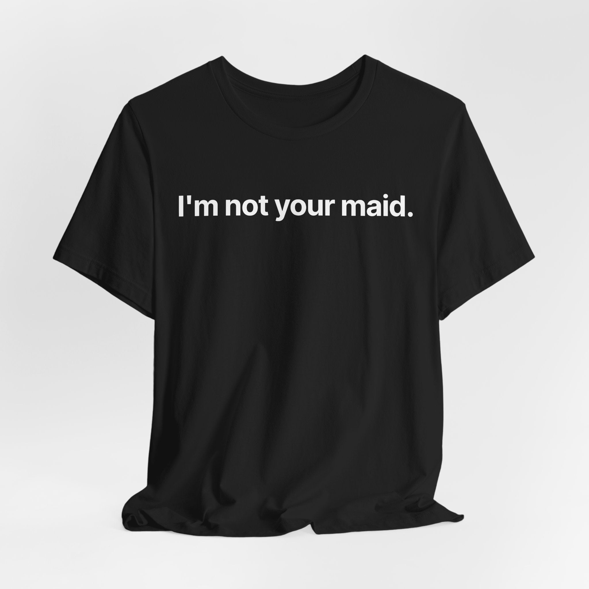 I'm not your maid - T-Shirt