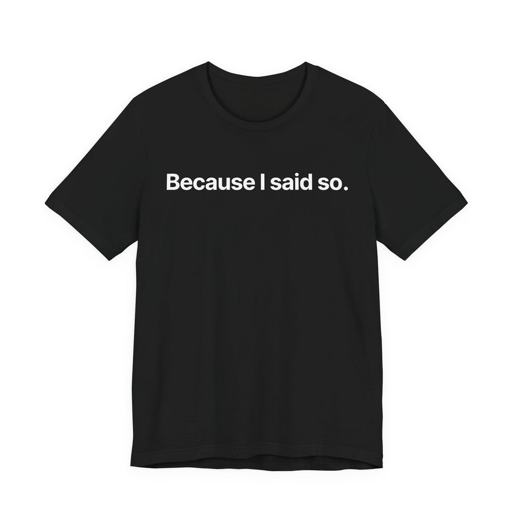 Because I said so - T-Shirt