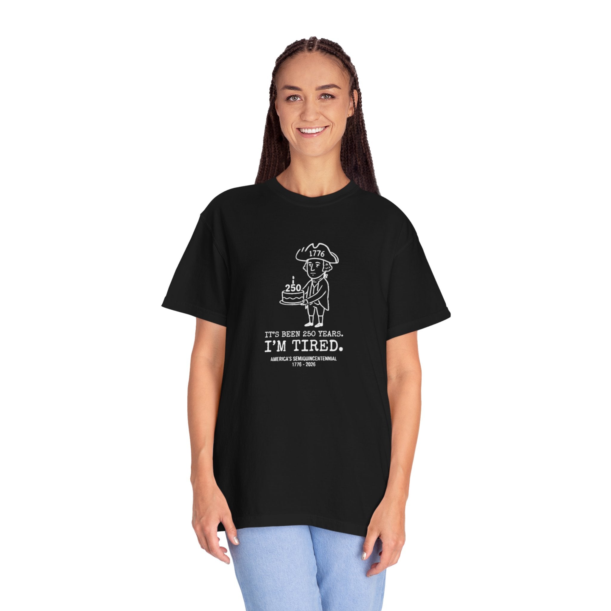 It's Been 250 Years. I'm Tired. Historical Funny America 250 Birthday Tee