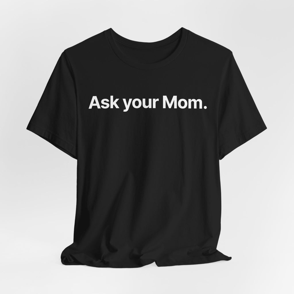 Ask your Mom - T-Shirt