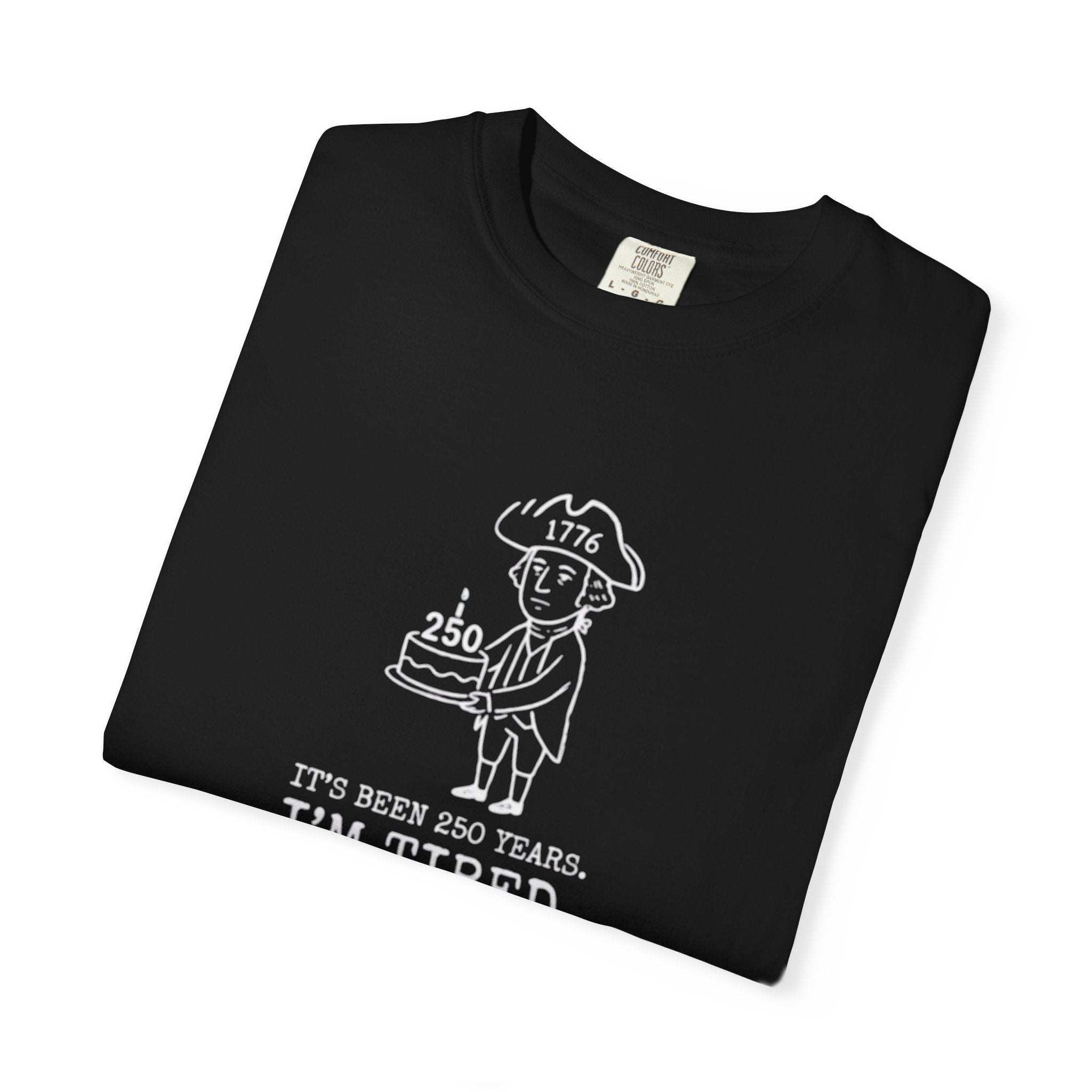 It's Been 250 Years. I'm Tired. Historical Funny America 250 Birthday Tee