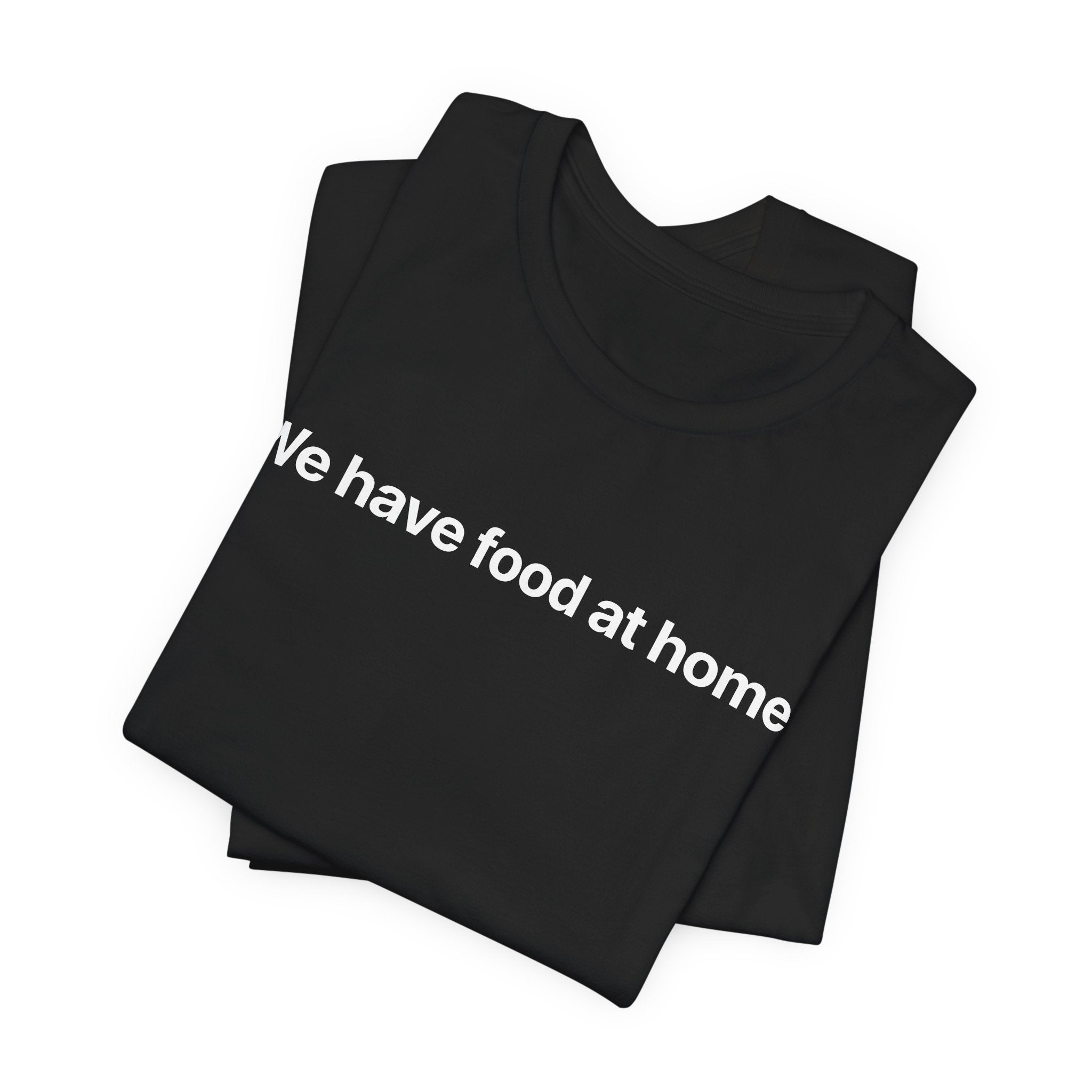 We have food at home - T-Shirt
