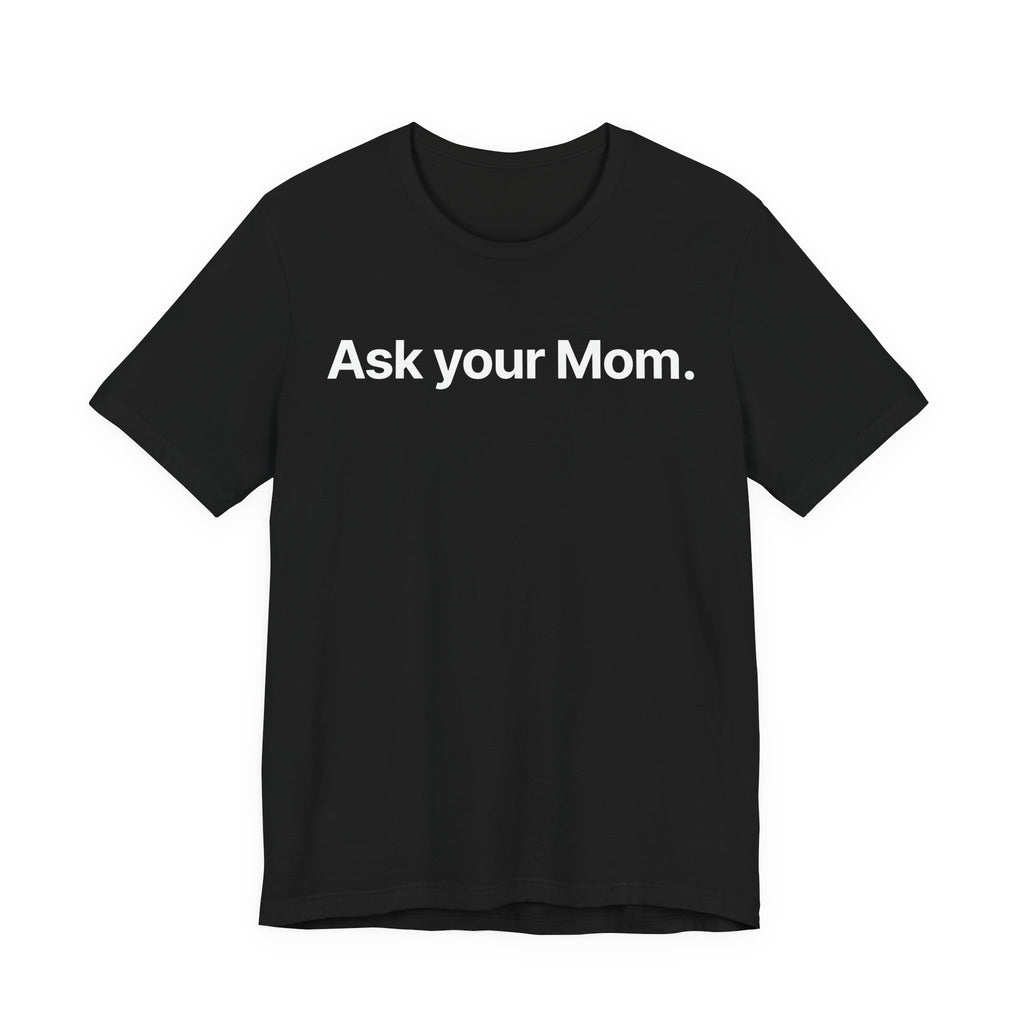 Ask your Mom - T-Shirt