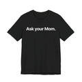 Ask your Mom - T-Shirt