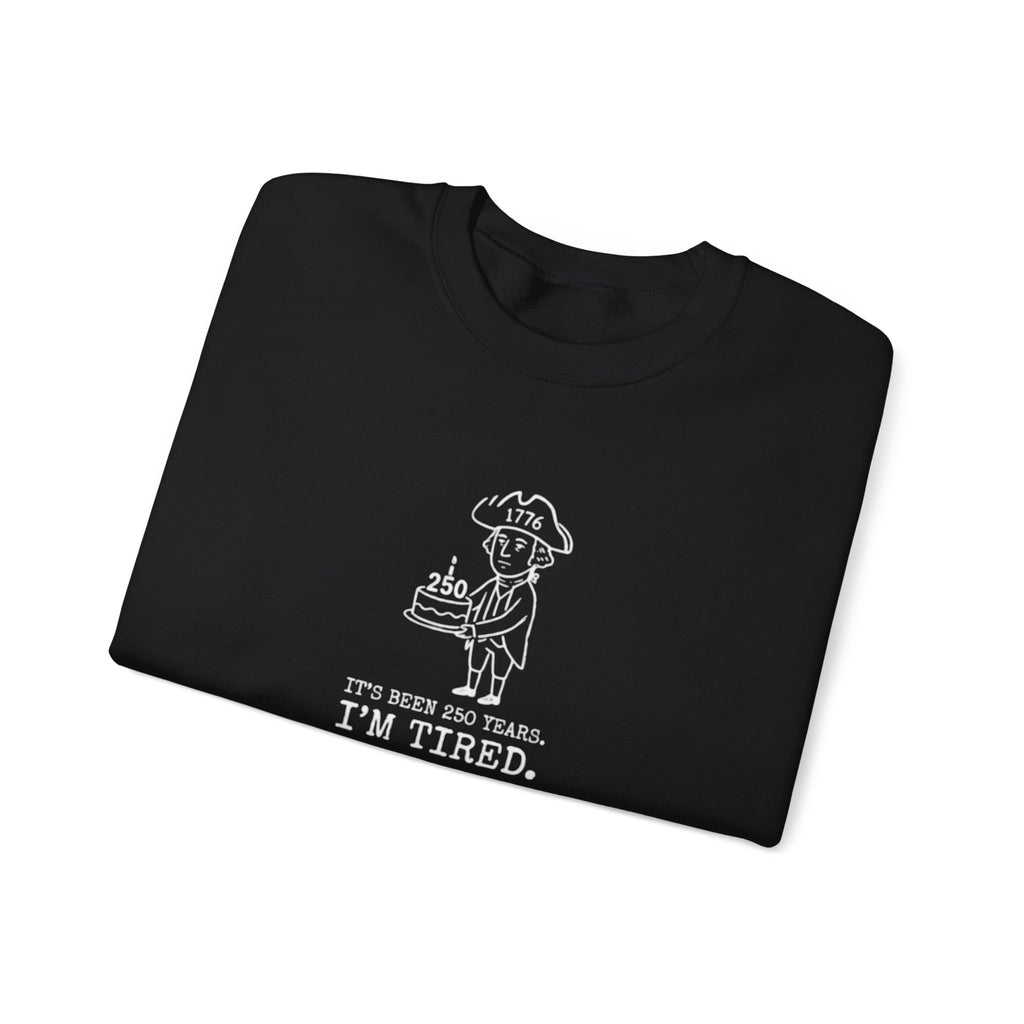 It's Been 250 Years. I'm Tired. Historical Funny Crewneck