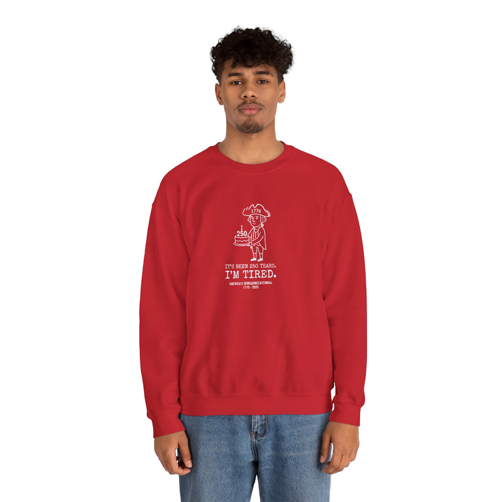 It's Been 250 Years. I'm Tired. Historical Funny Crewneck