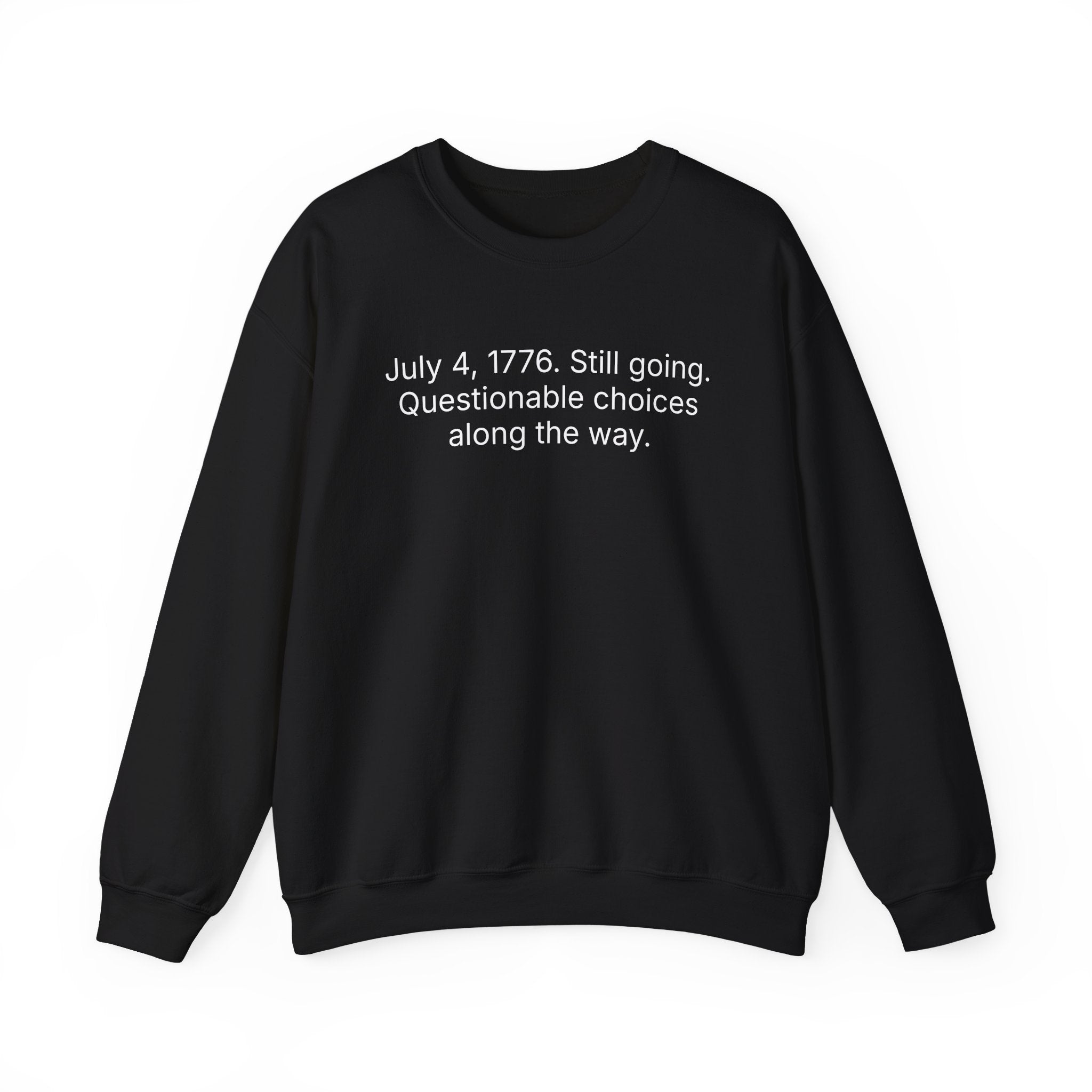 Crewneck Sweatshirt - "July 4, 1776. Still going. Questionable choices along the way." Patriotic Funny Independence Day Pullover