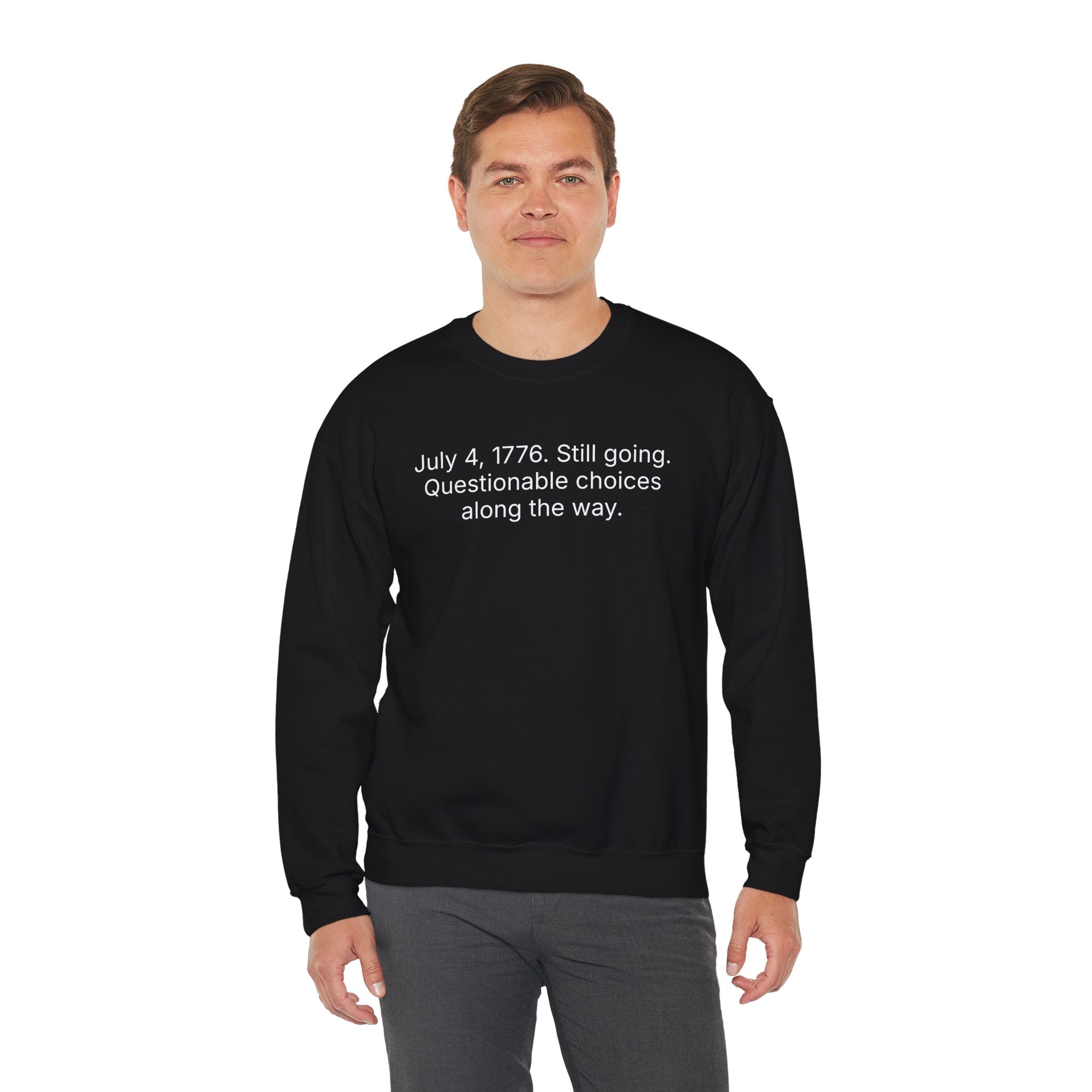 Crewneck Sweatshirt - "July 4, 1776. Still going. Questionable choices along the way." Patriotic Funny Independence Day Pullover