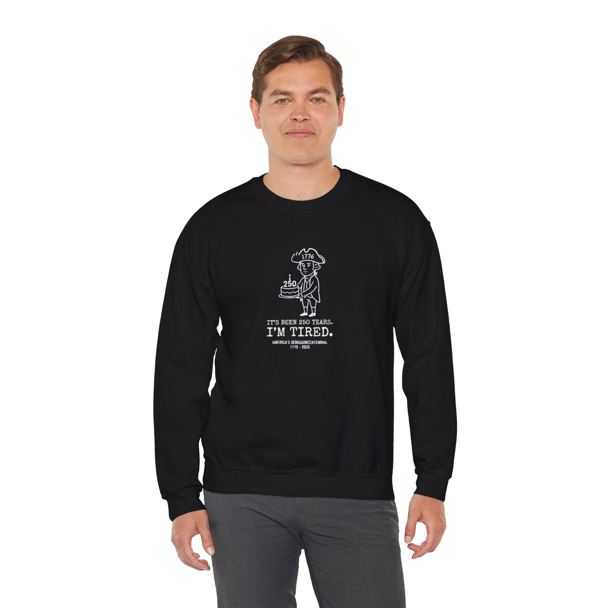 It's Been 250 Years. I'm Tired. Historical Funny Crewneck