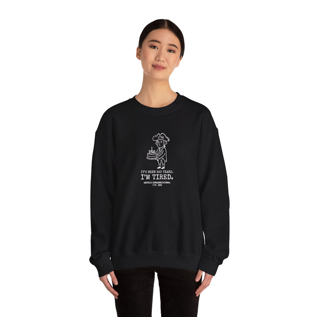 It's Been 250 Years. I'm Tired. Historical Funny Crewneck