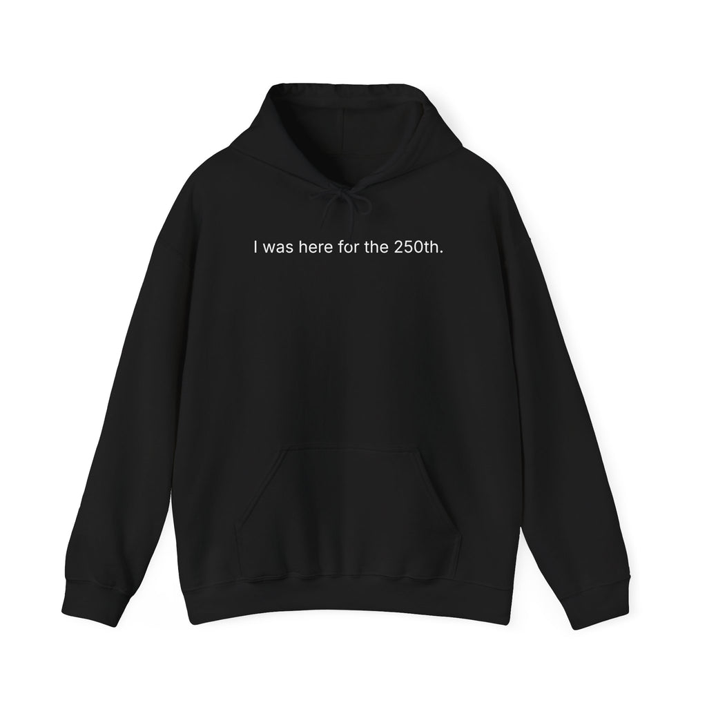 'I was here for the 250th.' Hoodie — Minimal Anniversary Celebration Sweatshirt