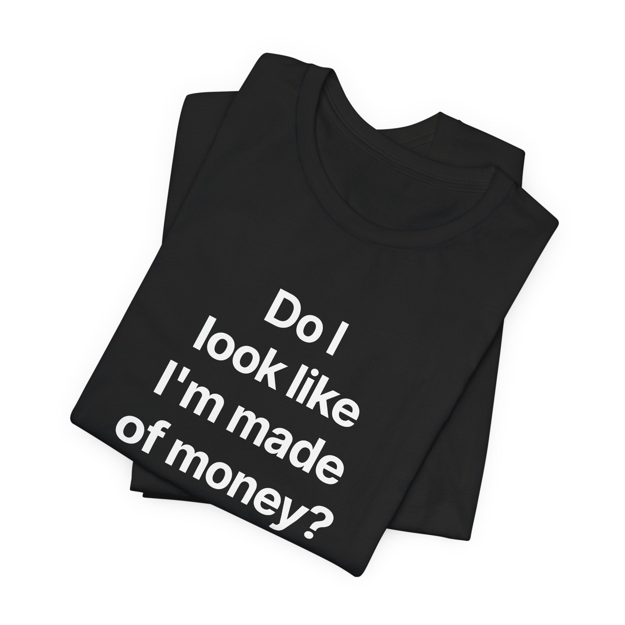 Do I look like I'm made of money? - T-Shirt