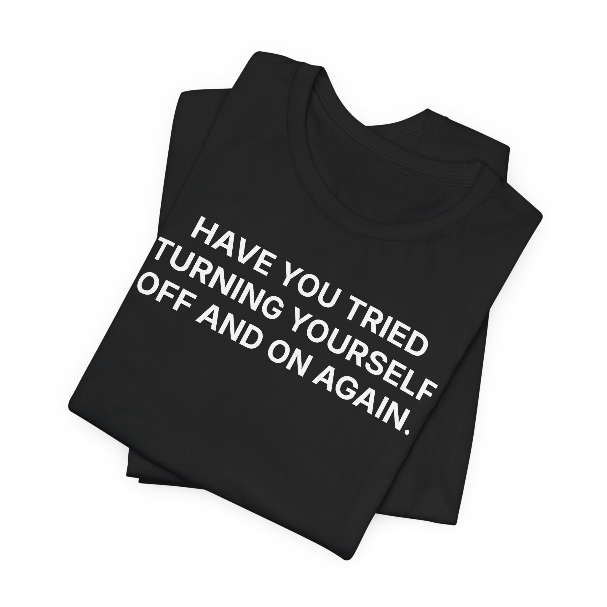 Have you tried turning yourself off and on again - T-Shirt