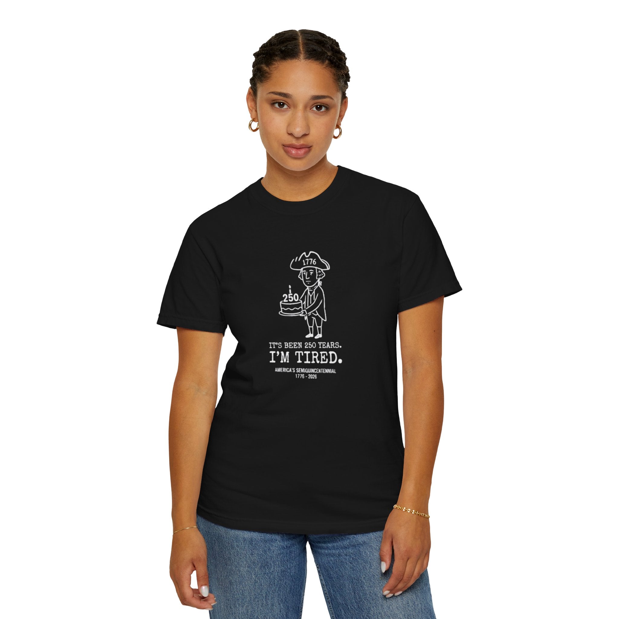 It's Been 250 Years. I'm Tired. Historical Funny America 250 Birthday Tee