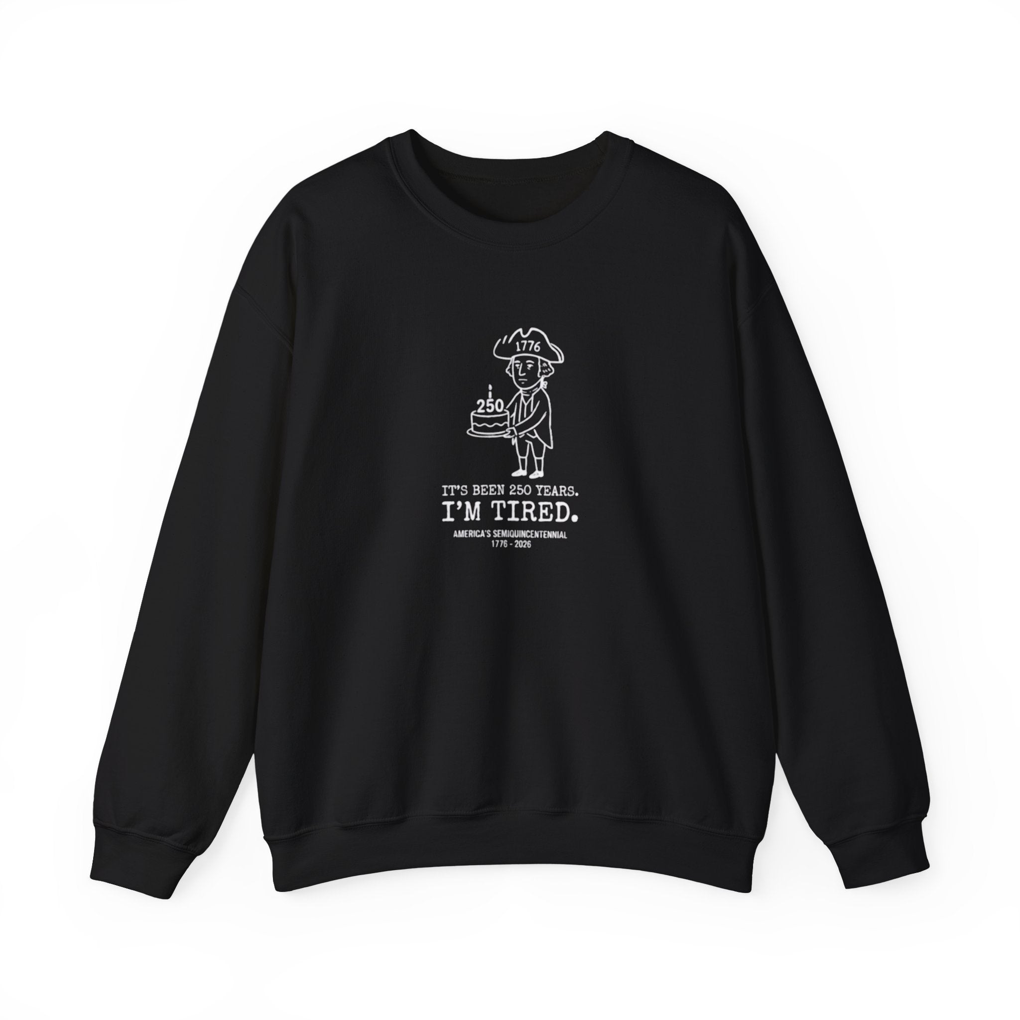 It's Been 250 Years. I'm Tired. Historical Funny Crewneck