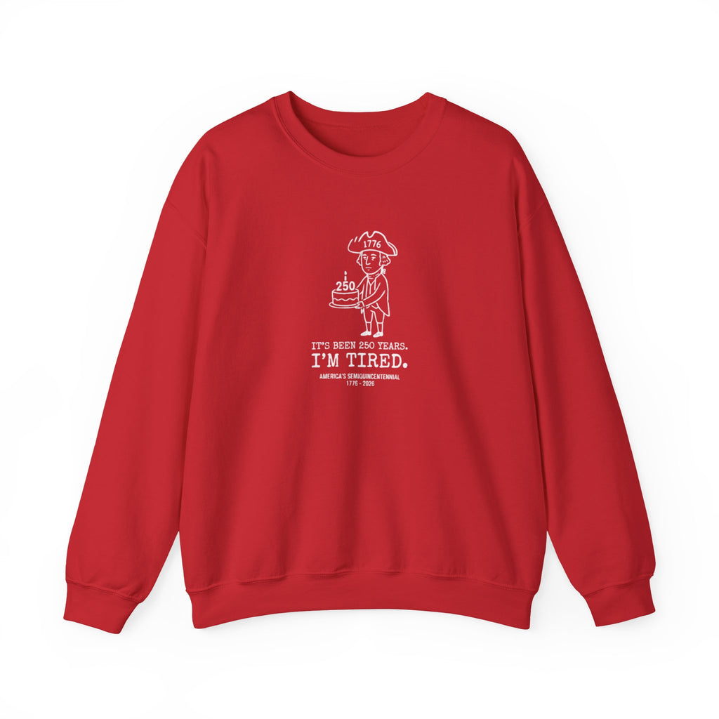 It's Been 250 Years. I'm Tired. Historical Funny Crewneck